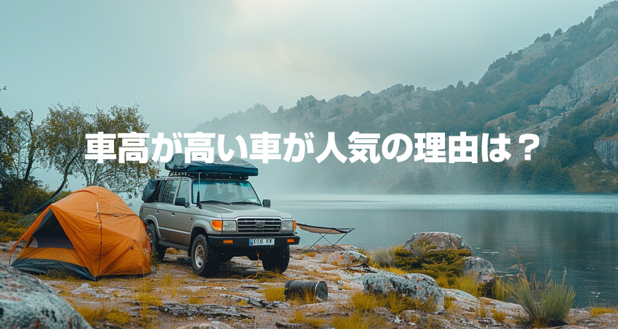 車高が高い車が人気の理由
