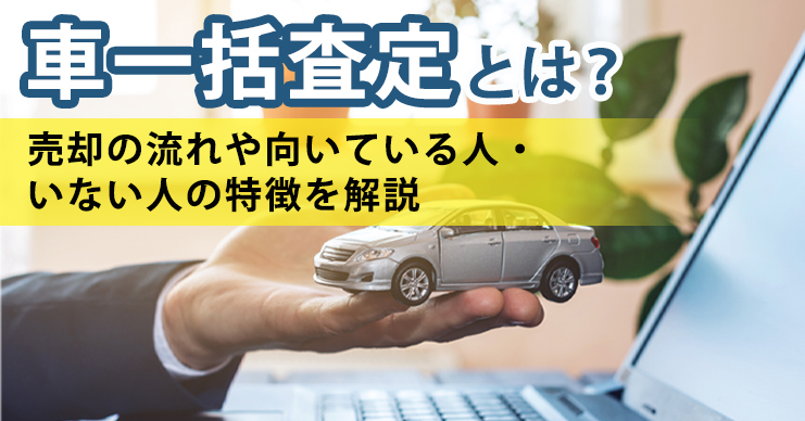 車一括査定とは?売却の流れや向いている人・いない人の特徴を解説